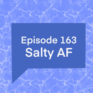 Episode 163: Salty AF