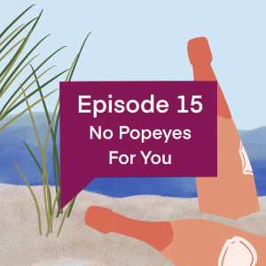 Episode 15: No Popeyes For You