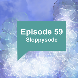 Episode 59: Sloppysode