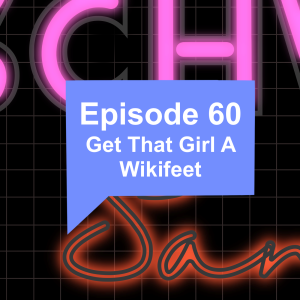 Episode 60: Get That Girl a Wikifeet
