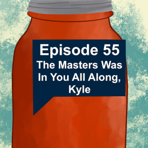 REUPLOAD Episode 55: The Masters Was In You All Along, Kyle