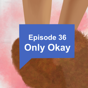 Episode 36: Only Okay