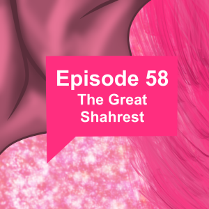 Episode 58: The Great Shahrest