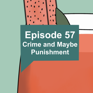 Episode 57: Crime and Maybe Punishment