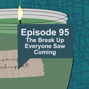 Episode 95: The Break Up Everyone Saw Coming