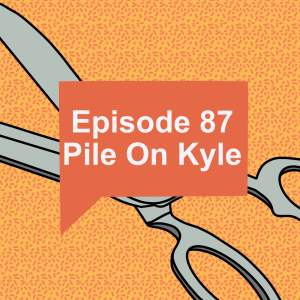 Episode 87: Pile On Kyle