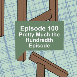 Episode 100: Pretty Much the Hundredth Episode