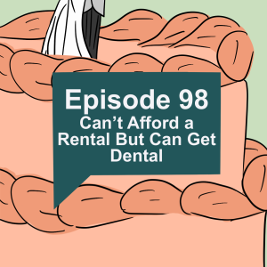 Episode 98: Can’t Afford a Rental But Can Get Dental
