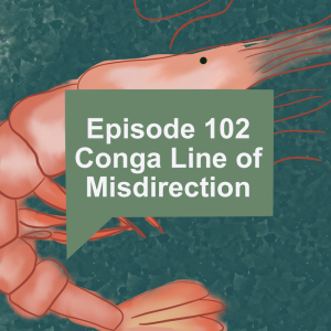 Episode 102: Conga Line of Misdirection