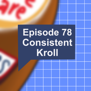 Episode 78: Consistent Kroll