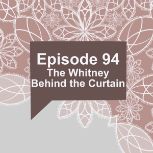 Episode 94: The Whitney Behind the Curtain
