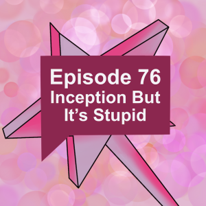 Episode 76: Inception But It’s Stupid