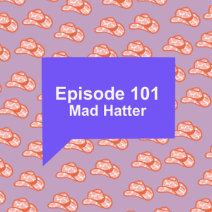 Episode 101: Mad Hatter