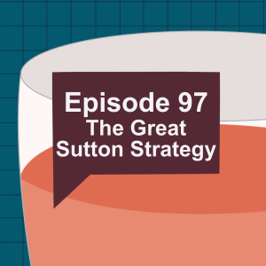 Episode 97: The Great Sutton Strategy