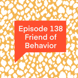 Episode 138: Friend of Behavior