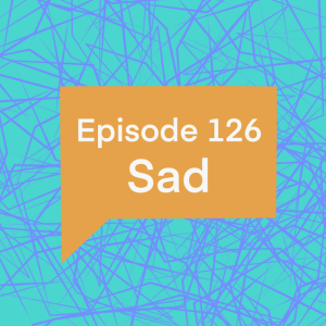 Episode 126: Sad