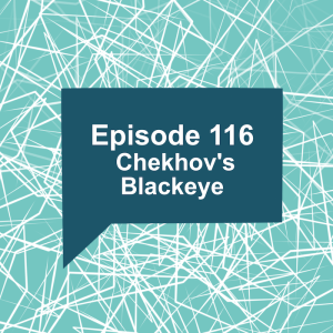 Episode 116: Chekhov’s Blackeye