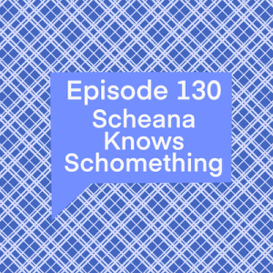 Episode 130: Scheana Knows Schomething