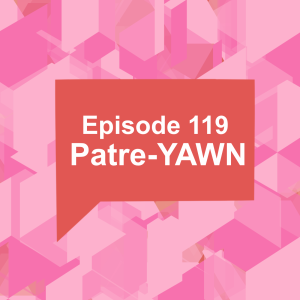 Episode 119: Patre-YAWN
