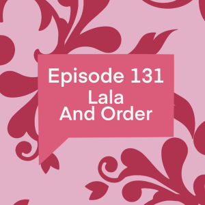Episode 131: Lala and Order