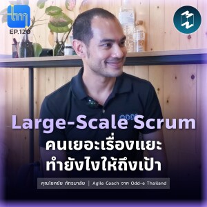 Large-Scale Scrum คนเยอะเรื่องแยะ ทำยังไงให้ถึงเป้า กับ คุณ โชคชัย ภัทรมาลัย | Tech Monday EP.120