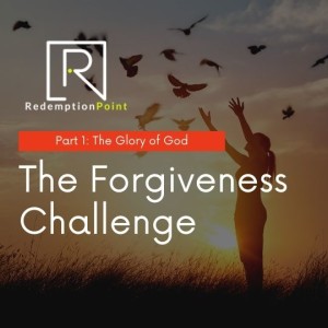The Forgiveness Challenge Part 1 / The Glory of God