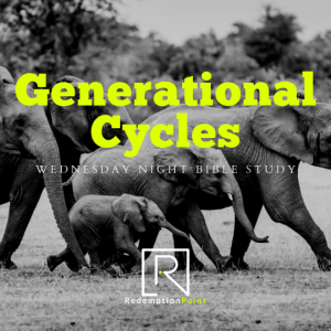 Generational Cycles/ Wednesday Night Bible Study / Pastor Steve Miller