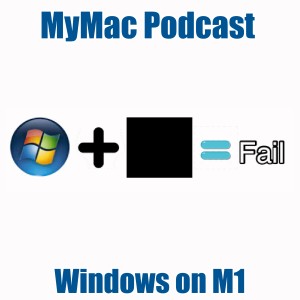 MyMac Podcast 830:Windows on M1