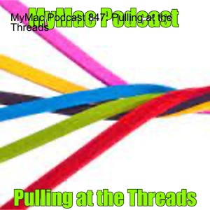 MyMac Podcast 847: Pulling at the Threads