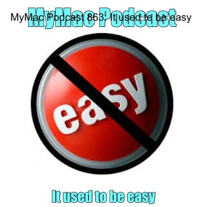 MyMac Podcast 863: It used to be easy