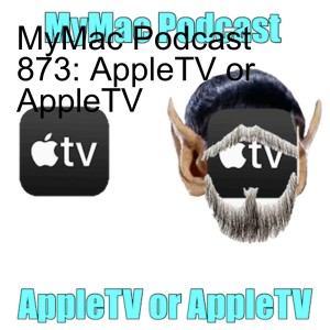 MyMac Podcast 873: AppleTV or AppleTV