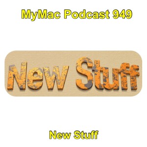 MyMac Podcast 949: New Stuff