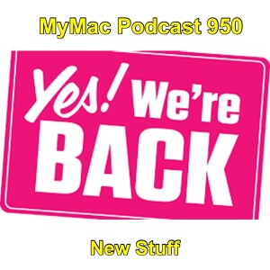 MyMac Podcast 950: So we’re back