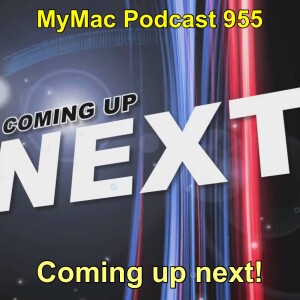 MyMac Podcast 955: Coming up next