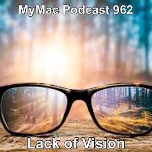 MyMac Podcast 962: Lack of Vision