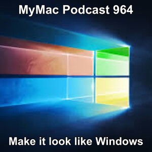 MyMac Podcast 964: Make it look like Windows