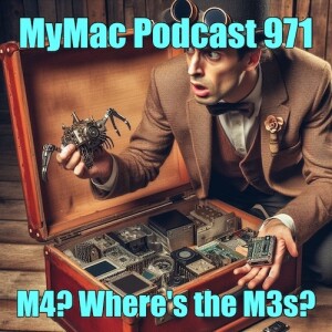 MyMac Podcast 971: M4? Where's the M3s?