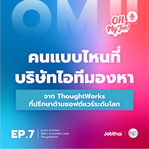 Oh My Job! EP.7 คนแบบไหนที่บริษัทไอทีมองหา จาก ThoughtWorks ที่ปรึกษาด้านซอฟต์แวร์ระดับโลก