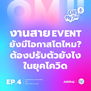 Oh My Job! EP.4 งานสาย Event ยังมีโอกาสโตไหม? ต้องปรับตัวยังไงในยุคโควิด