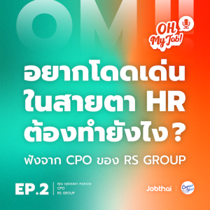 Oh My Job! EP.2 อยากโดดเด่นในสายตา HR  ต้องทำยังไง? ฟังจาก CPO ของ RS GROUP