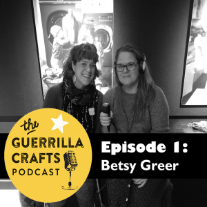 The Guerrilla Crafts Podcast 1: Betsy Greer