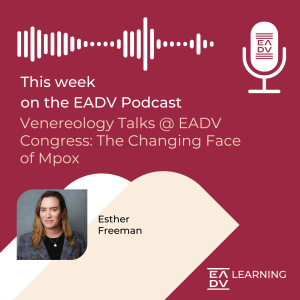 E108: Venereology Talks @ EADV Congress: The Changing Face of Mpox