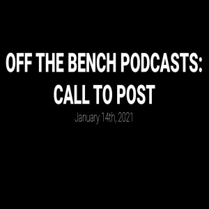 Off the Bench Podcasts: Call to Post January 15th, 2021