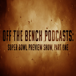 Off the Bench Podcasts: Super Bowl Preview, Pt. 1