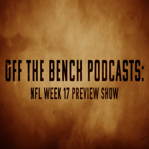 Off the Bench Podcasts: NFL Week 17 Preview Show