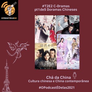 T2E2 C-Dramas, Doramas chineses Pt1de5 #OPodcastÉDelas2021