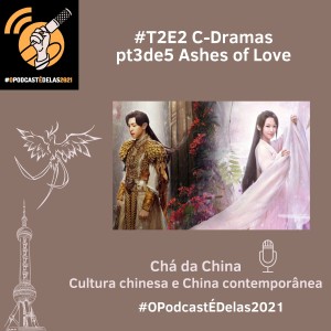 T2E2 C-Dramas pt3de5 Ashes of Love #OPodcastÉDelas2021