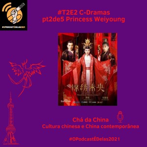 T2E2 C-Dramas pt2de5 Princess Weiyoung #OPodcastÉDelas2021