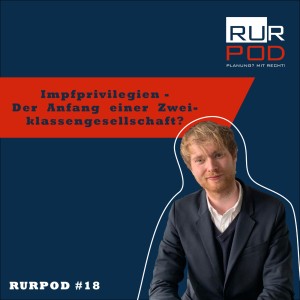 RURPOD #18 - Impfprivilegien - Der Anfang einer Zweiklassengesellschaft?