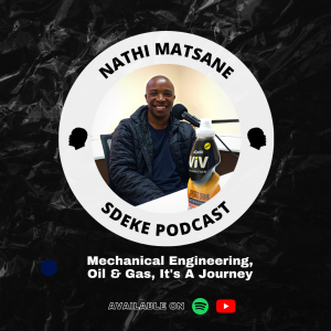 #0039 - Nathi Matsane: Mechanical Engineering, Oil & Gas, It’s A Journey